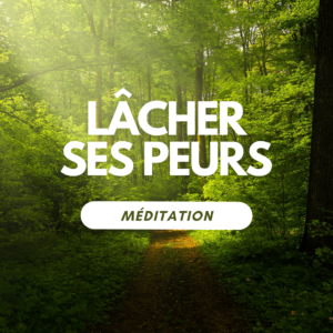 Lâcher ses peurs et blocages - Méditation