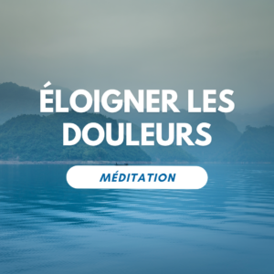 Eloigner les douleurs - Méditation